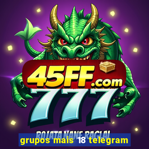 grupos mais 18 telegram